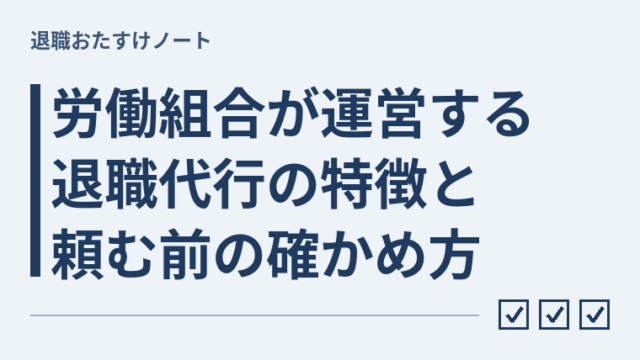 労働組合が運営する退職代行の特徴と頼む前の確かめ方